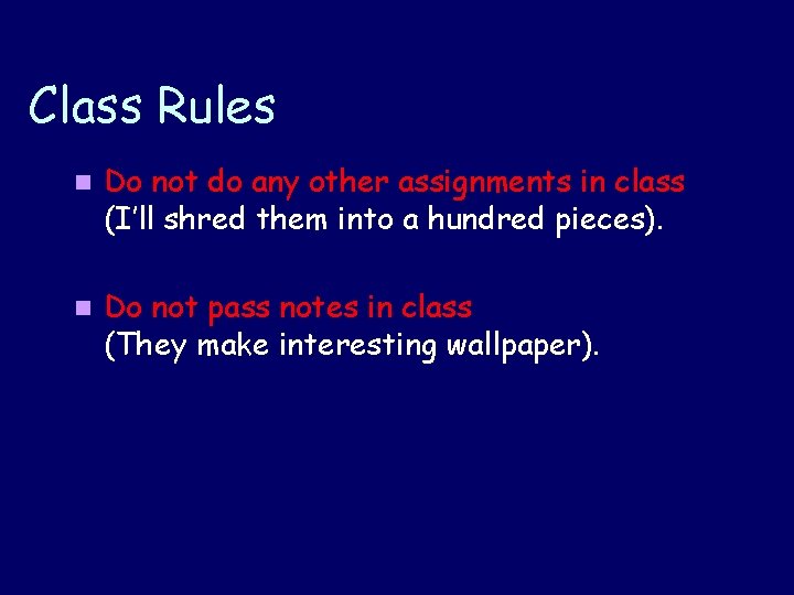 Class Rules n Do not do any other assignments in class (I’ll shred them