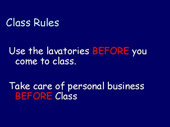 Class Rules Use the lavatories BEFORE you come to class. Take care of personal