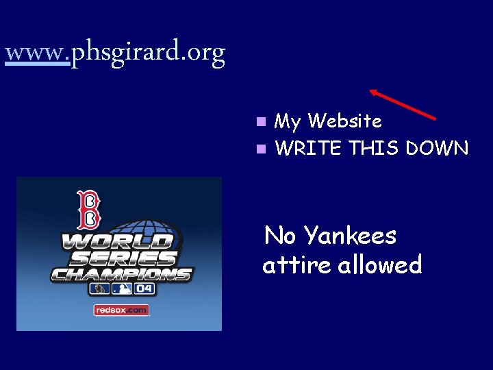 www. phsgirard. org My Website n WRITE THIS DOWN n No Yankees attire allowed