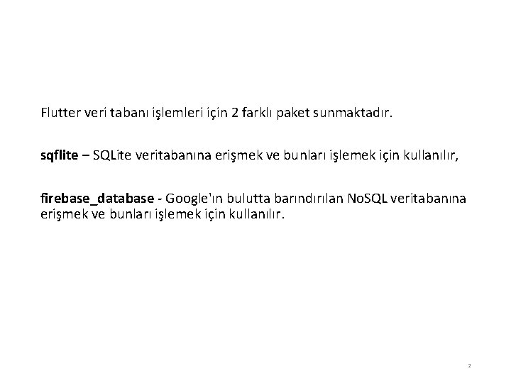 Flutter veri tabanı işlemleri için 2 farklı paket sunmaktadır. sqflite – SQLite veritabanına erişmek