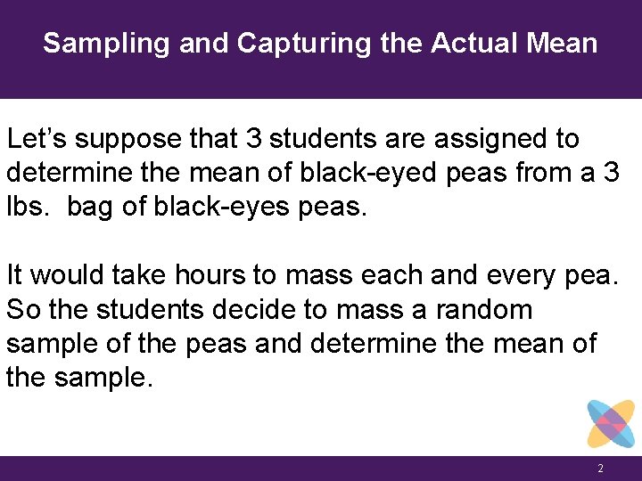 Sampling and Capturing the Actual Mean Let’s suppose that 3 students are assigned to