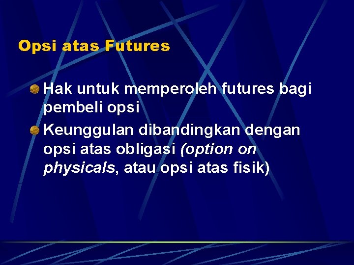 Opsi atas Futures Hak untuk memperoleh futures bagi pembeli opsi Keunggulan dibandingkan dengan opsi