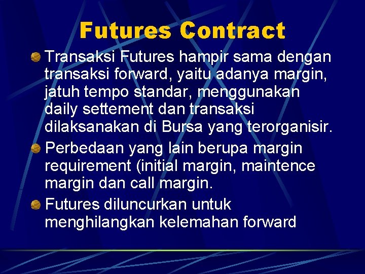 Futures Contract Transaksi Futures hampir sama dengan transaksi forward, yaitu adanya margin, jatuh tempo