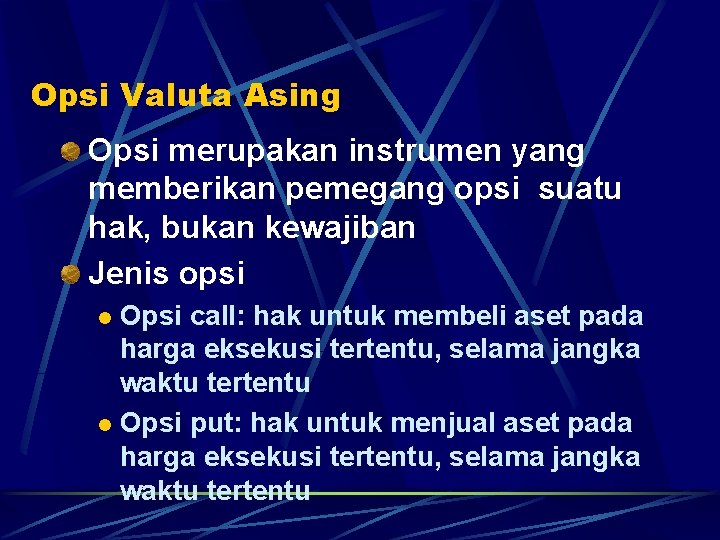 Opsi Valuta Asing Opsi merupakan instrumen yang memberikan pemegang opsi suatu hak, bukan kewajiban