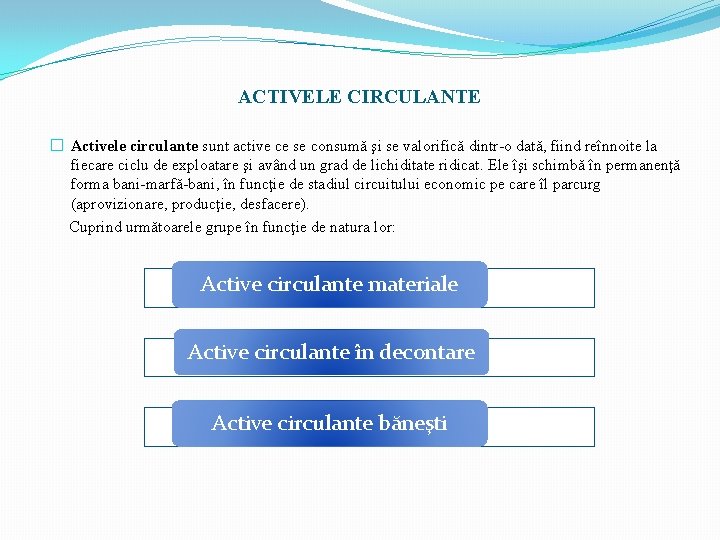 ACTIVELE CIRCULANTE � Activele circulante sunt active ce se consumă şi se valorifică dintr-o