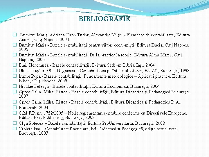 BIBLIOGRAFIE � Dumitru Matiş, Adriana Tiron Tudor, Alexandra Muţiu - Elemente de contabilitate, Editura