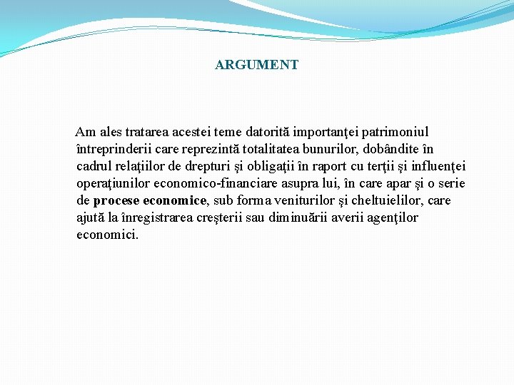 ARGUMENT Am ales tratarea acestei teme datorită importanţei patrimoniul întreprinderii care reprezintă totalitatea bunurilor,