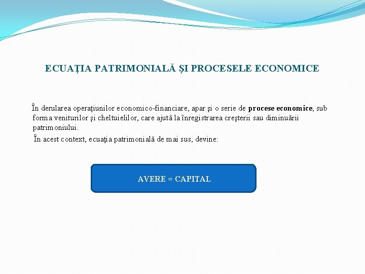 ECUAŢIA PATRIMONIALĂ ŞI PROCESELE ECONOMICE În derularea operaţiunilor economico-financiare, apar şi o serie de