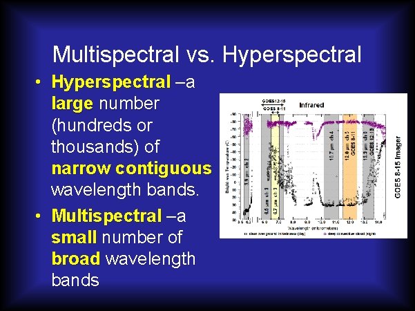 Multispectral vs. Hyperspectral • Hyperspectral –a large number (hundreds or thousands) of narrow contiguous