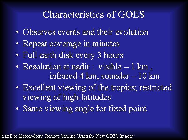 Characteristics of GOES • • Observes events and their evolution Repeat coverage in minutes