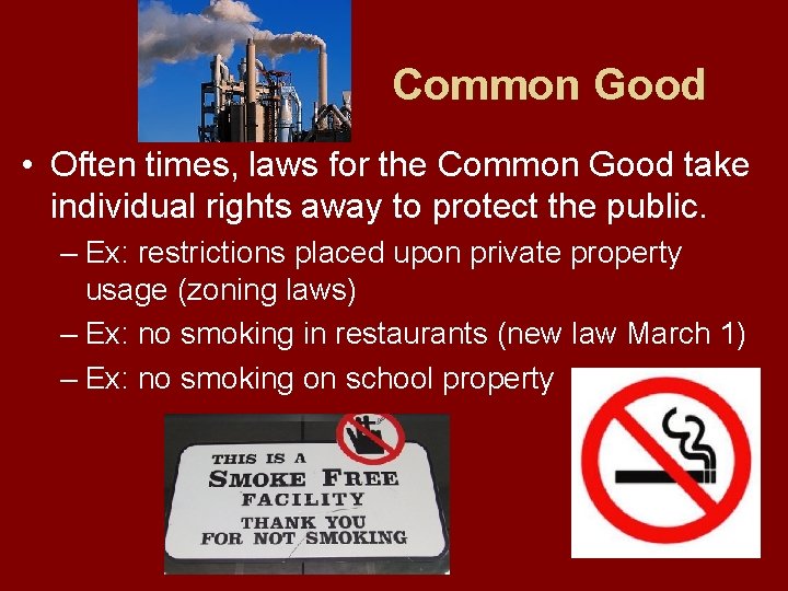 Common Good • Often times, laws for the Common Good take individual rights away