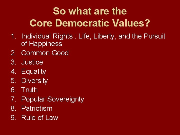 So what are the Core Democratic Values? 1. Individual Rights : Life, Liberty, and