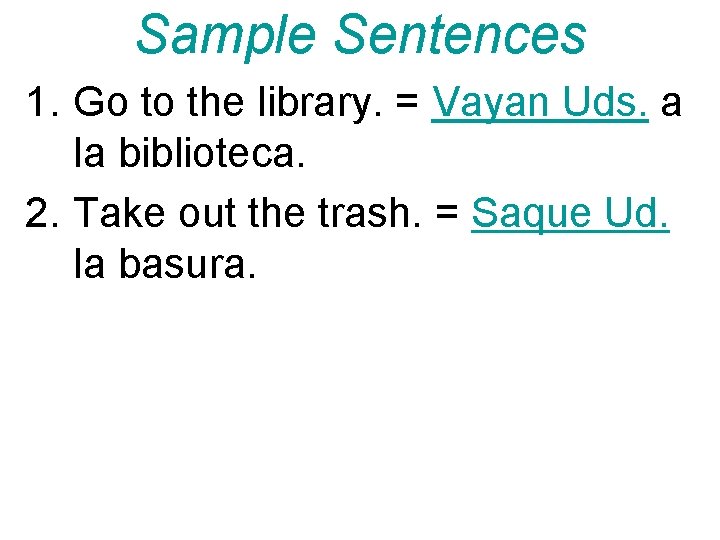 Sample Sentences 1. Go to the library. = Vayan Uds. a la biblioteca. 2.