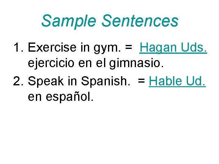 Sample Sentences 1. Exercise in gym. = Hagan Uds. ejercicio en el gimnasio. 2.