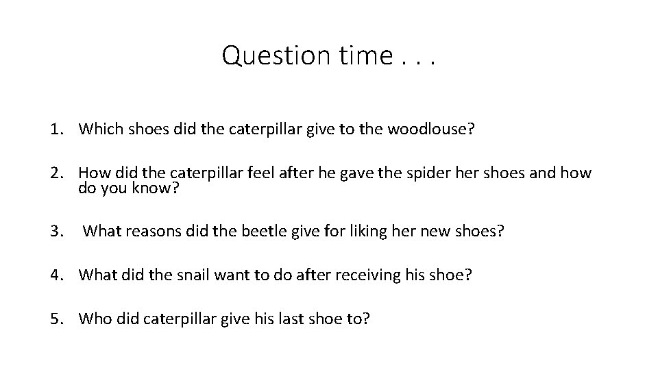 Question time. . . 1. Which shoes did the caterpillar give to the woodlouse? Question time. . . 1. Which shoes did the caterpillar give to the woodlouse?