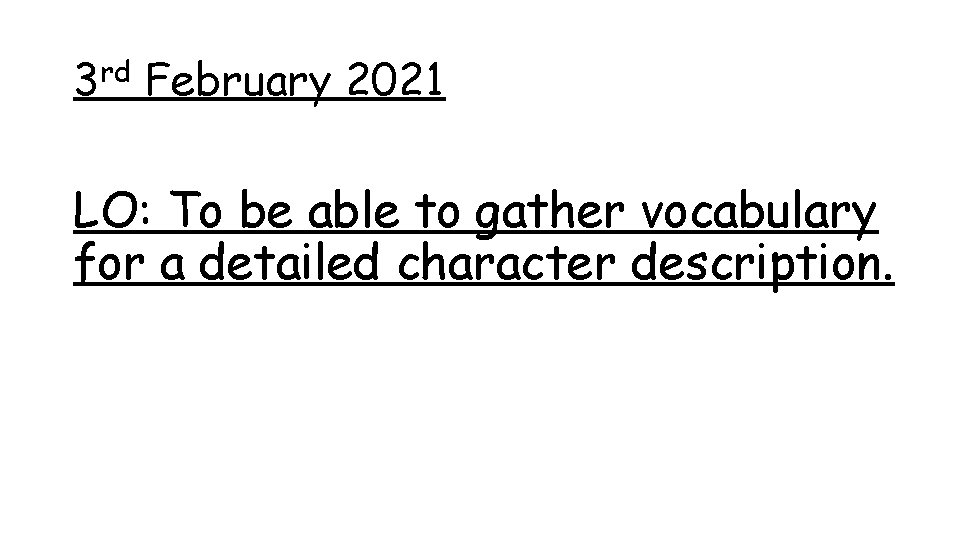 3 rd February 2021 LO: To be able to gather vocabulary for a detailed 3 rd February 2021 LO: To be able to gather vocabulary for a detailed