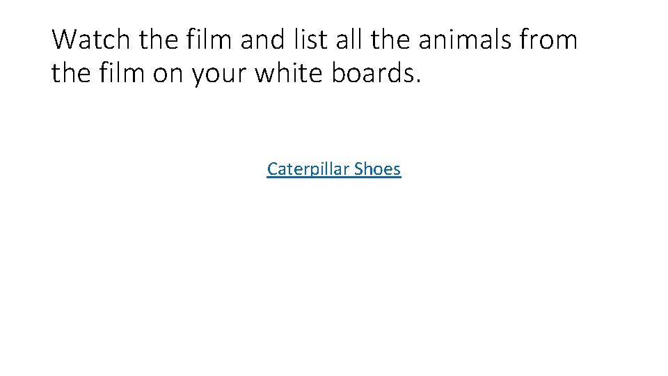 Watch the film and list all the animals from the film on your white Watch the film and list all the animals from the film on your white