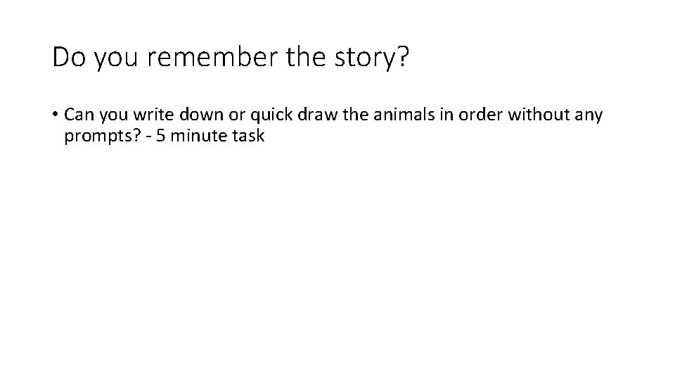 Do you remember the story? • Can you write down or quick draw the Do you remember the story? • Can you write down or quick draw the
