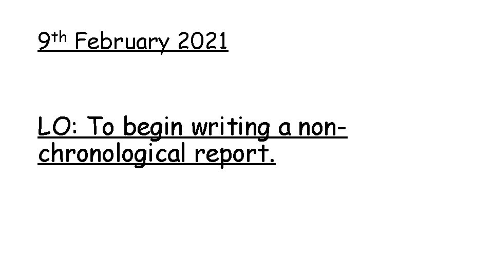 9 th February 2021 LO: To begin writing a nonchronological report. 9 th February 2021 LO: To begin writing a nonchronological report.