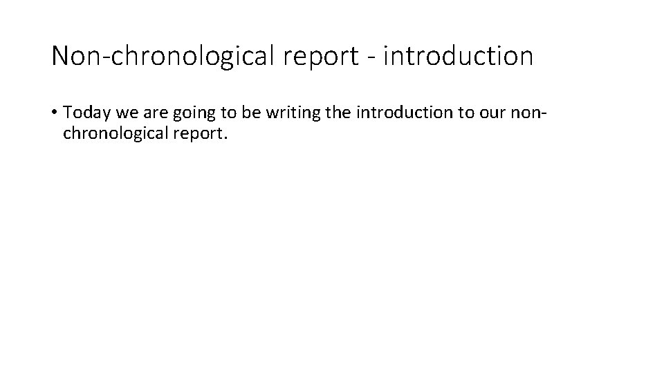 Non-chronological report - introduction • Today we are going to be writing the introduction Non-chronological report - introduction • Today we are going to be writing the introduction