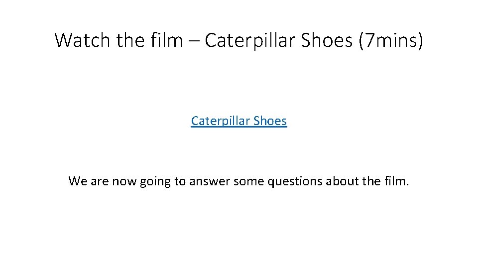 Watch the film – Caterpillar Shoes (7 mins) Caterpillar Shoes We are now going Watch the film – Caterpillar Shoes (7 mins) Caterpillar Shoes We are now going