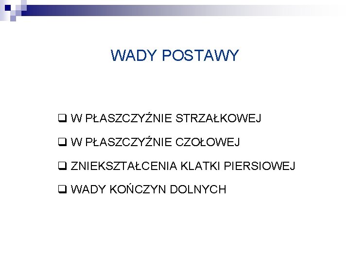 WADY POSTAWY q W PŁASZCZYŹNIE STRZAŁKOWEJ q W PŁASZCZYŹNIE CZOŁOWEJ q ZNIEKSZTAŁCENIA KLATKI PIERSIOWEJ