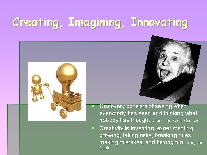 Creating, Imagining, Innovating § Discovery consists of seeing what everybody has seen and thinking