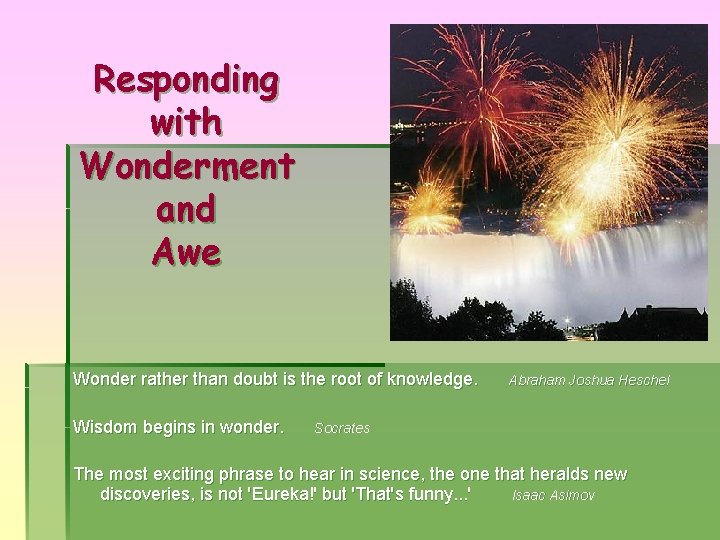 Responding with Wonderment and Awe Wonder rather than doubt is the root of knowledge.