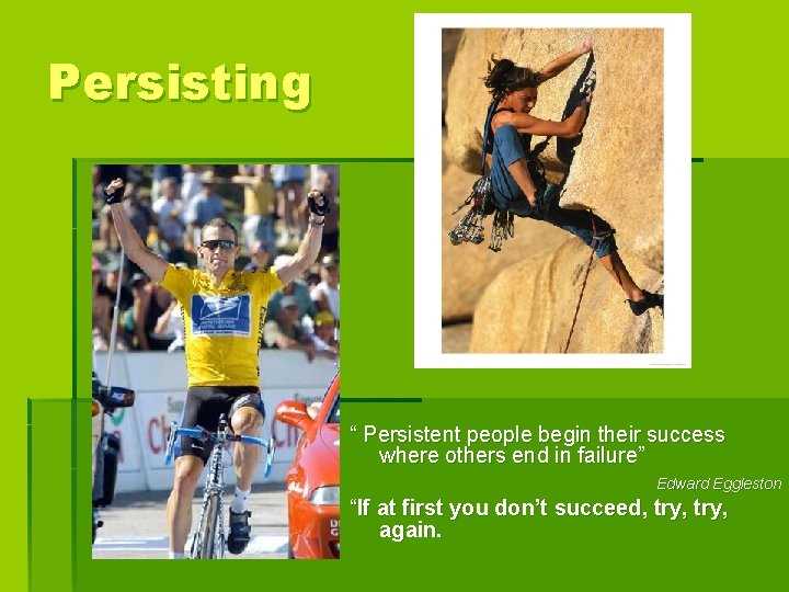 Persisting “ Persistent people begin their success where others end in failure” Edward Eggleston
