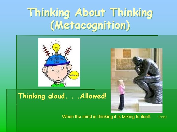 Thinking About Thinking (Metacognition) Thinking aloud. . . Allowed! When the mind is thinking