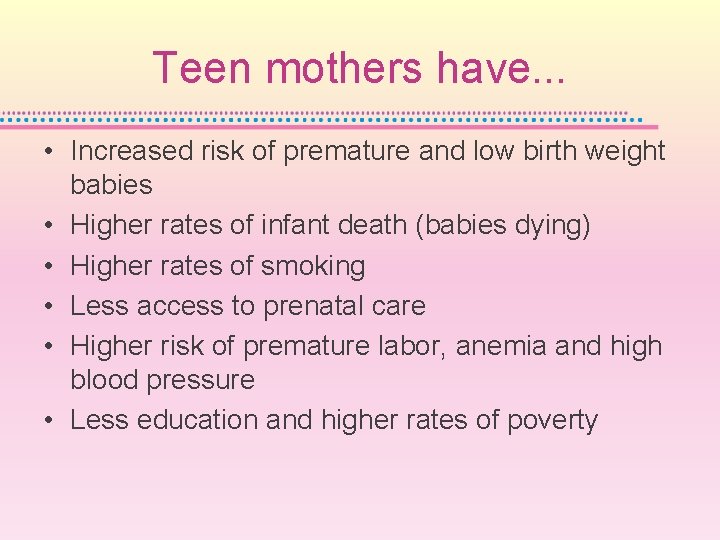 Teen mothers have. . . • Increased risk of premature and low birth weight