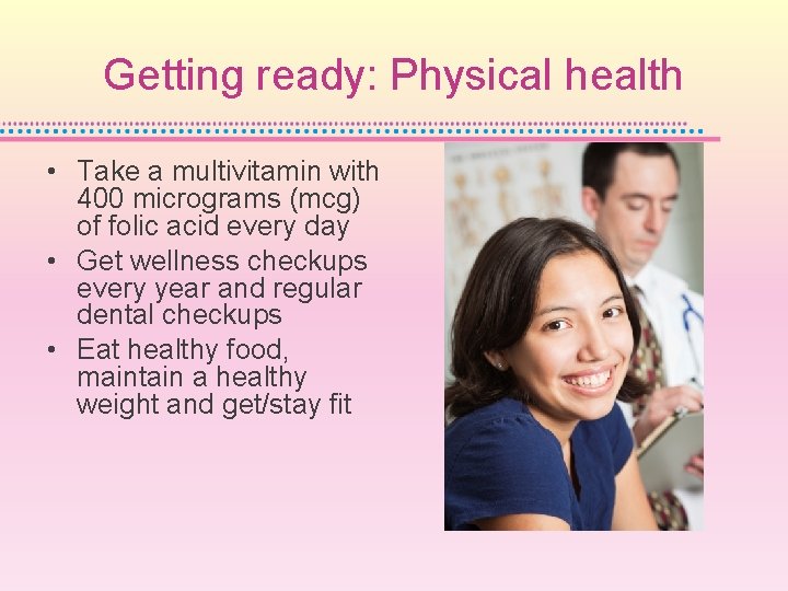 Getting ready: Physical health • Take a multivitamin with 400 micrograms (mcg) of folic