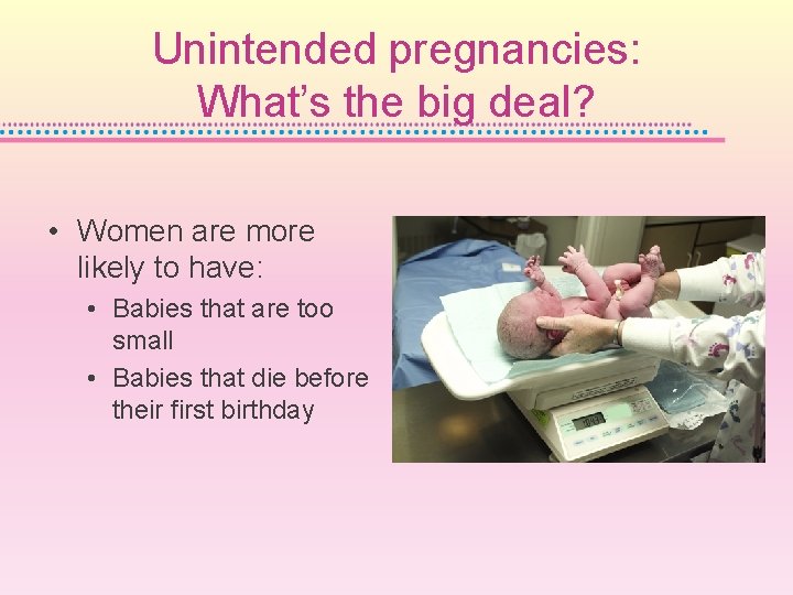 Unintended pregnancies: What’s the big deal? • Women are more likely to have: •