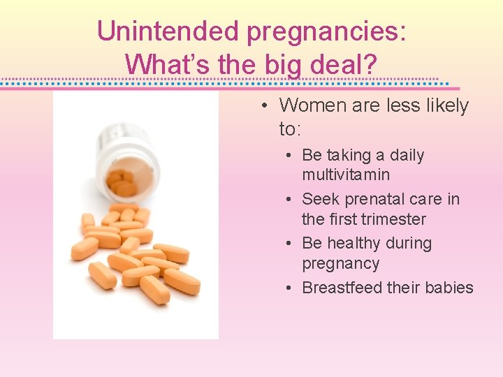 Unintended pregnancies: What’s the big deal? • Women are less likely to: • Be