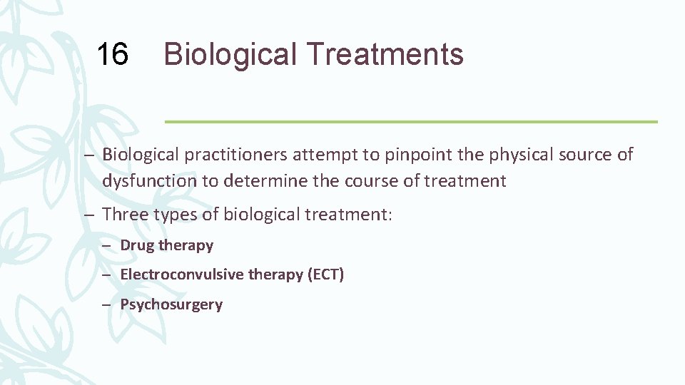 16 Biological Treatments – Biological practitioners attempt to pinpoint the physical source of dysfunction