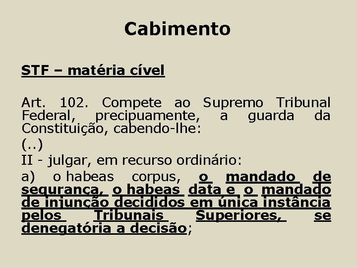 Cabimento STF – matéria cível Art. 102. Compete ao Supremo Tribunal Federal, precipuamente, a