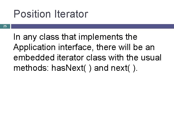 Position Iterator 25 In any class that implements the Application interface, there will be