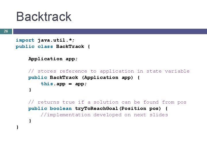 Backtrack 26 import java. util. *; public class Back. Track { Application app; //