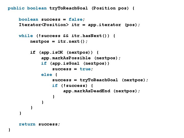 public boolean try. To. Reach. Goal (Position pos) { boolean success = false; Iterator<Position>