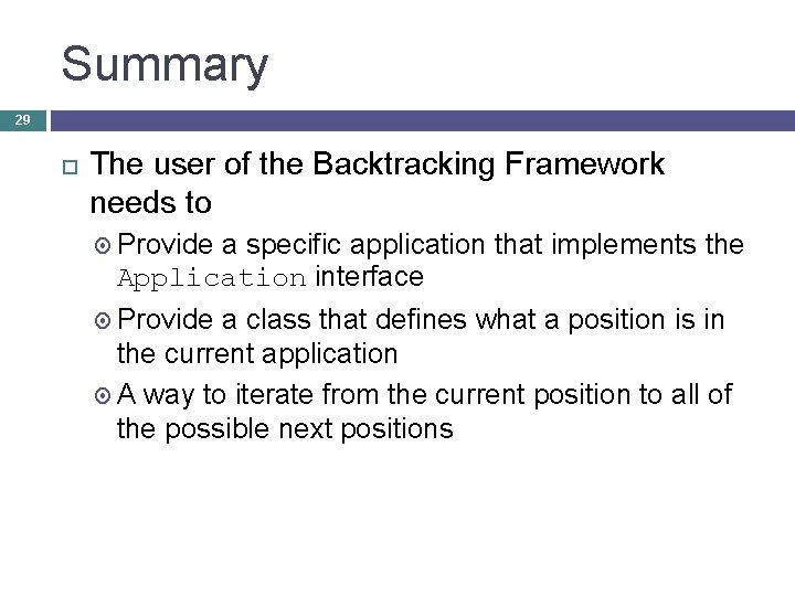 Summary 29 The user of the Backtracking Framework needs to Provide a specific application