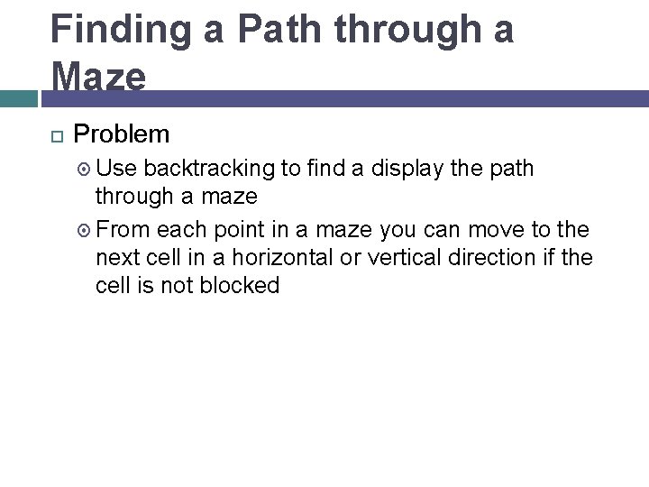 Finding a Path through a Maze Problem Use backtracking to find a display the