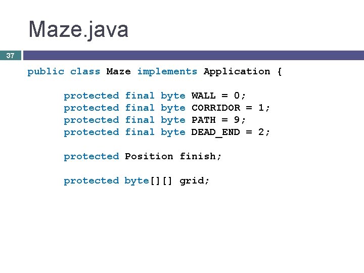 Maze. java 37 public class Maze implements Application { protected final byte WALL =