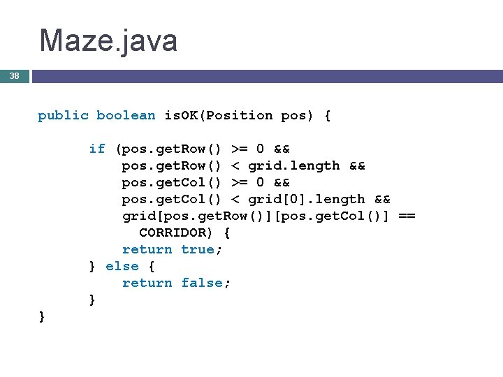 Maze. java 38 public boolean is. OK(Position pos) { if (pos. get. Row() >=