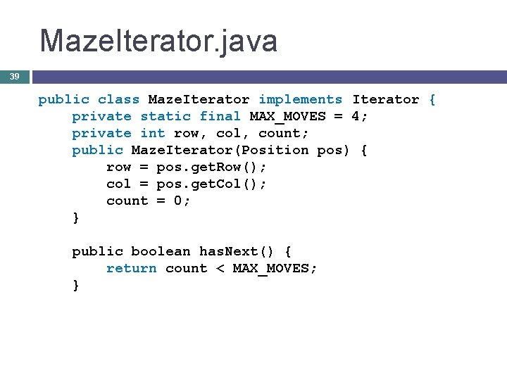 Maze. Iterator. java 39 public class Maze. Iterator implements Iterator { private static final