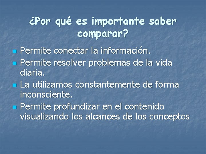 ¿Por qué es importante saber comparar? n n Permite conectar la información. Permite resolver