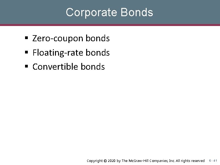 Corporate Bonds § Zero-coupon bonds § Floating-rate bonds § Convertible bonds Copyright © 2020