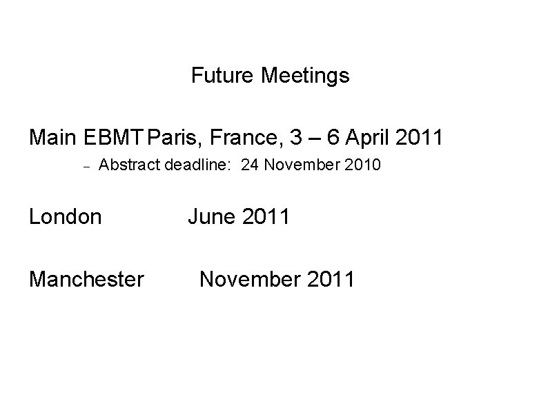 Future Meetings Main EBMT Paris, France, 3 – 6 April 2011 Abstract deadline: 24
