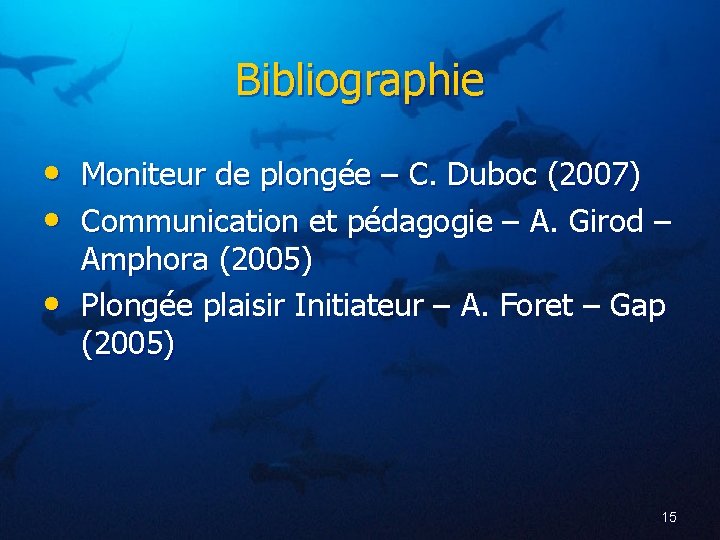 Bibliographie • Moniteur de plongée – C. Duboc (2007) • Communication et pédagogie –