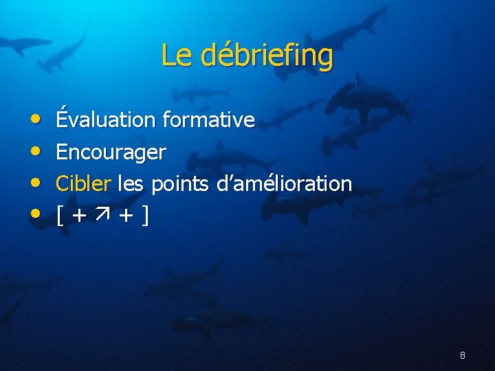 Le débriefing • • Évaluation formative Encourager Cibler les points d’amélioration [+ +] 8