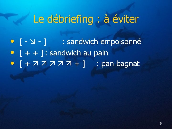 Le débriefing : à éviter • • • [- -] : sandwich empoisonné [